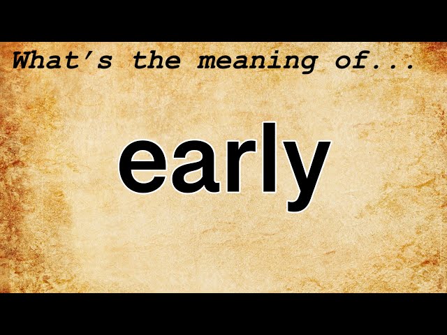Early Meaning : Definition of Early