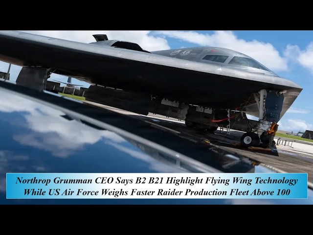 Northrop Gru CEO Says B2B21 Highl Flying Wing Tech US Air Force Weigh Fast Raid Prod Fleet Above 100