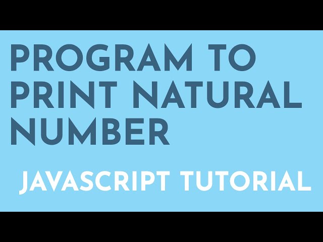Javascript program to print natural number | Javascript Tutorial