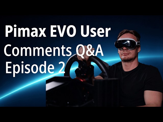 Pimax EVO User Comments Q&A Episode 2