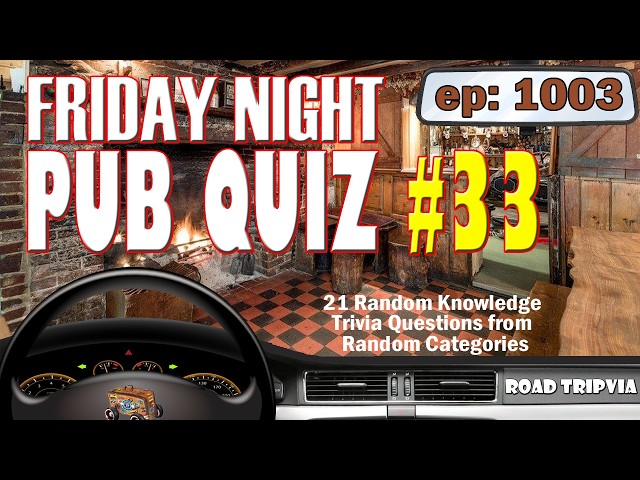 FRIDAY NIGHT PUB QUIZ #33 - A 21 Question Random Knowledge Trivia Quiz (ROAD TRIpVIA - Episode 1003)