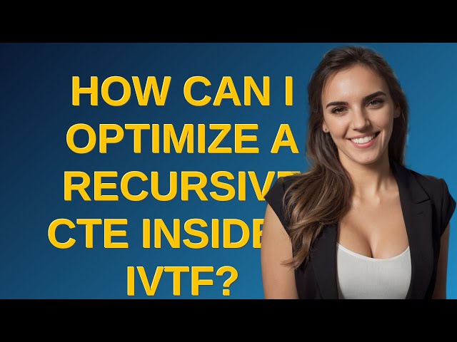 Dba: How can I optimize a recursive CTE inside a IVTF?