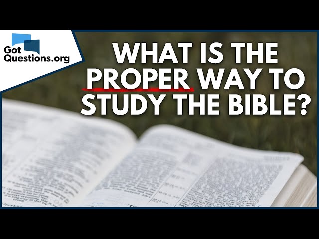 What is the proper way to study the Bible?  |  GotQuestions.org