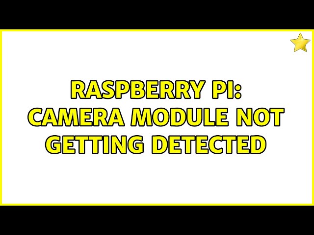 Raspberry Pi: Camera module not getting detected (2 Solutions!!)