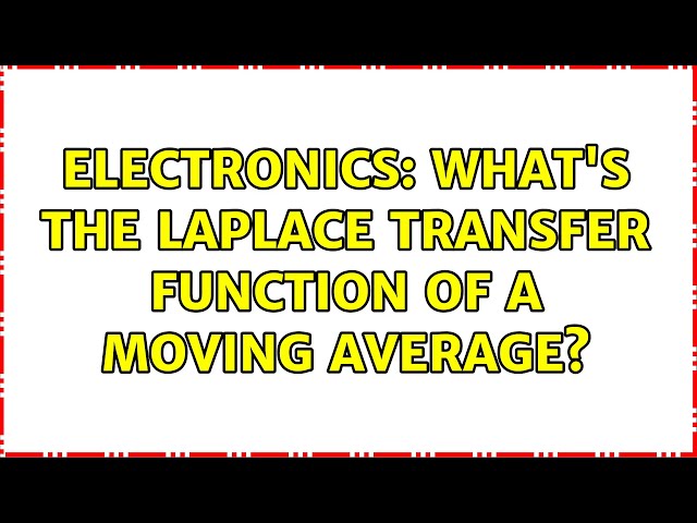 Electronics: What's the Laplace transfer function of a moving average? (2 Solutions!!)