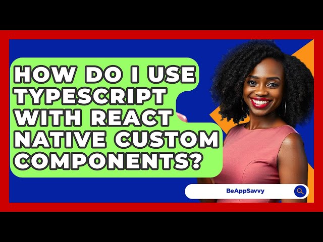 How Do I Use TypeScript With React Native Custom Components? - Be App Savvy