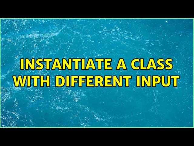 instantiate a class with different input (5 Solutions!!)
