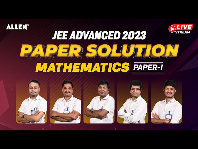 JEE Advanced 2023 | Maths (Paper-I) Complete Solution by ALLEN Experts