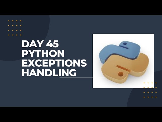 Day 45 Python Exceptions Handling Using try, except