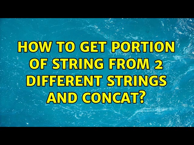 How to get portion of string from 2 different strings and concat? (7 Solutions!!)