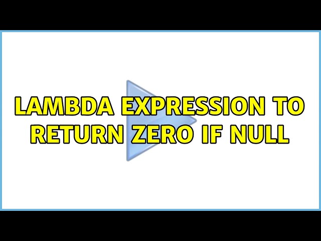 Lambda expression to return zero if null (4 Solutions!!)