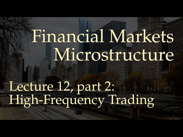 Lecture 12, part 2: High-Frequency Trading (Financial Markets Microstructure)