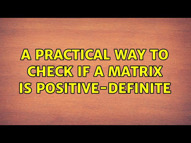 A practical way to check if a matrix is positive-definite (5 Solutions!!)