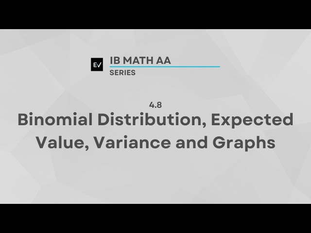 IB Math AA 4.8 | Binomial Distribution, Expected Value, Variance and Graphs