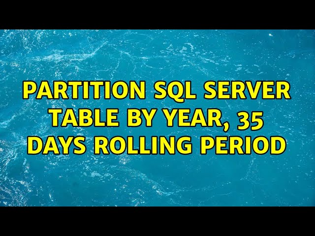 Partition SQL Server Table by Year, 35 days rolling period