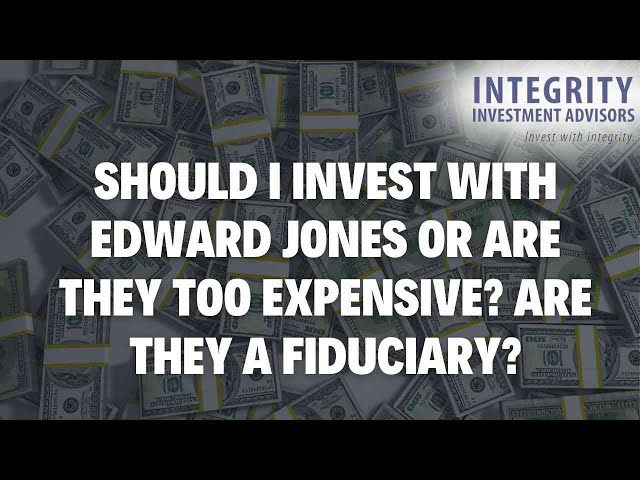 Should I invest with Edward Jones or are they too expensive? Are they a fiduciary?