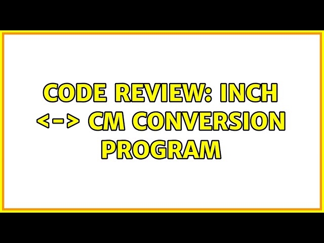 Code Review: Inch ＜-＞ cm conversion program (3 Solutions!!)
