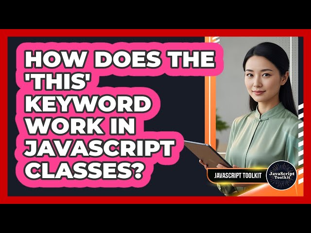 How Does The 'this' Keyword Work In JavaScript Classes? - JavaScript Toolkit
