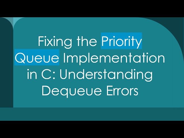 Fixing the Priority Queue Implementation in C: Understanding Dequeue Errors