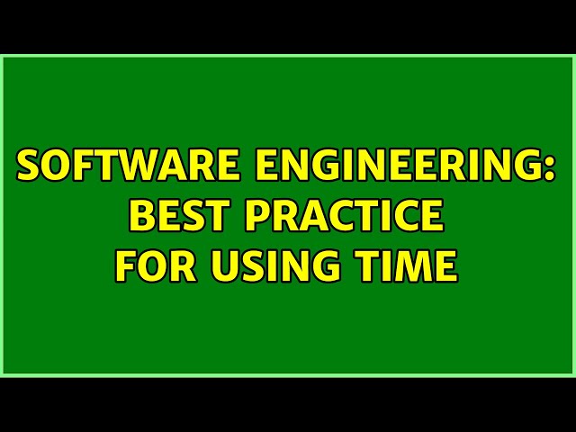 Software Engineering: Best practice for using time (3 Solutions!!)