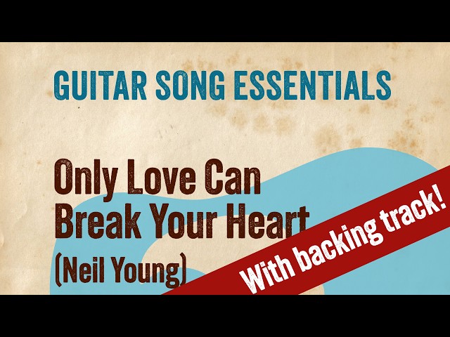 Only Love Can Break Your Heart (Neil Young)—Complete Guitar Lesson