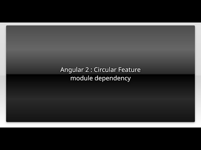 Angular 2 : Circular Feature module dependency