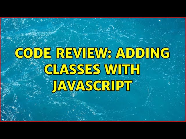 Code Review: Adding classes with JavaScript