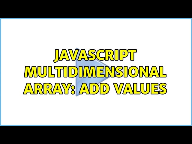 Javascript Multidimensional Array: Add Values (4 Solutions!!)