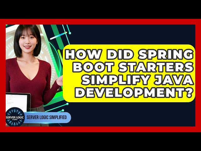 How Did Spring Boot Starters Simplify Java Development? - Server Logic Simplified