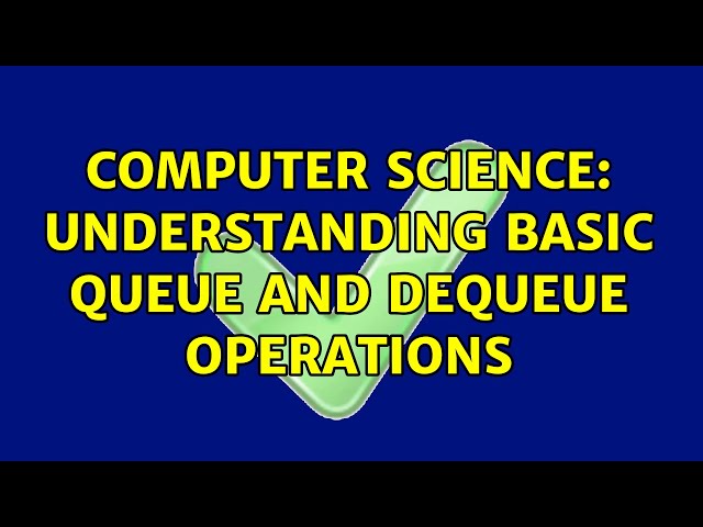 Computer Science: Understanding basic queue and dequeue operations