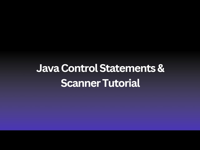 Java Control Statements & Scanner Tutorial