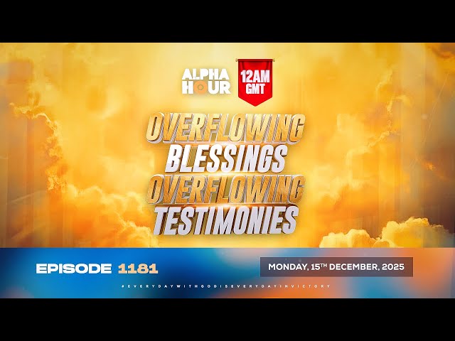 ALPHA HOUR EPISODE 1181 || OVERFLOWING BLESSINGS OVERFLOWING TESTIMONIES | MONDAY 15th DECEMBER 2025