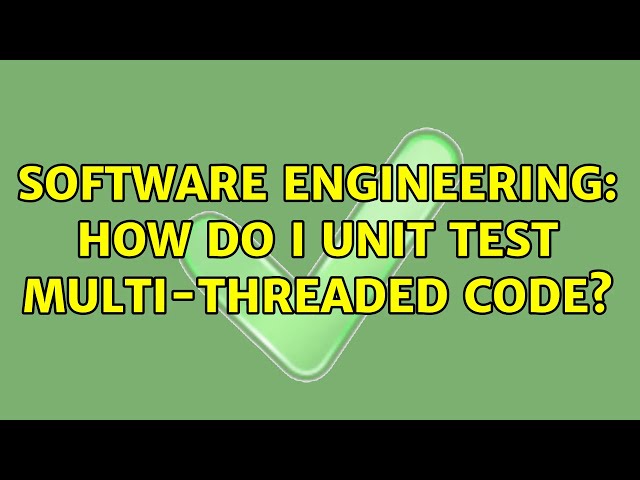 Software Engineering: How do I unit test multi-threaded code? (8 Solutions!!)