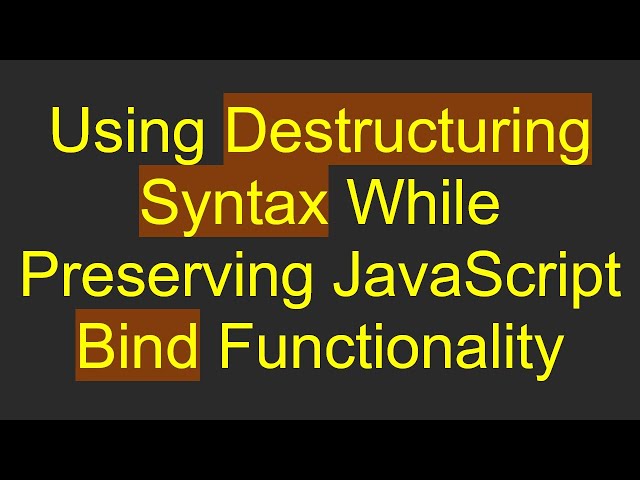 Using Destructuring Syntax While Preserving JavaScript Bind Functionality