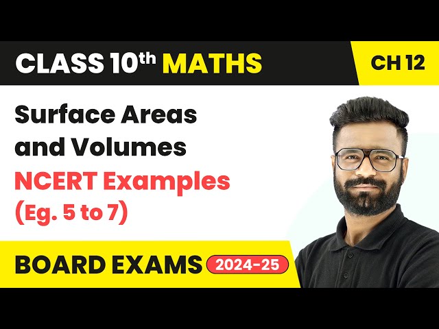 Surface Areas and Volumes - NCERT Examples (Eg. 5 to 7) | Class 10 Maths Chapter 12 | CBSE 2025-26
