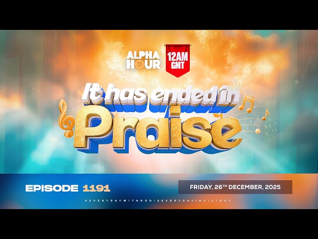 ALPHA HOUR EPISODE 1191 || IT HAS ENDED IN PRAISE | FRIDAY 26th DECEMBER, 2025