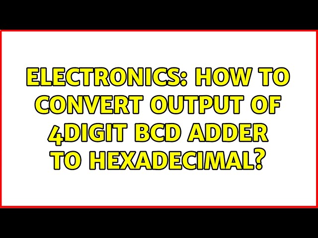 Electronics: How to convert output of 4digit BCD adder to hexadecimal?