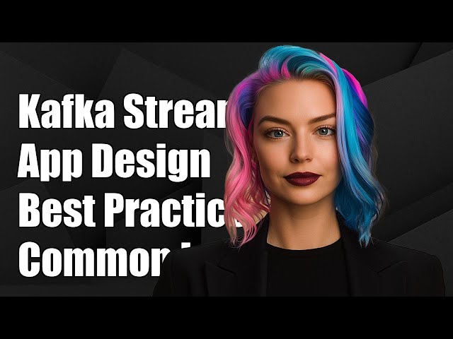 Kafka Streams Application Design Principles: Best Practices and Common Challenges