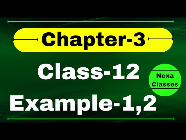 Example 1,2 Chapter3 Class 12 Math | Example1,2 Class12 Ch 3 NCERT Math | Chapter3 Example1 Class12