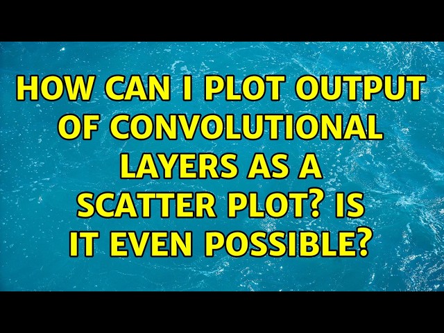 How can I plot output of convolutional layers as a scatter plot? Is it even possible?