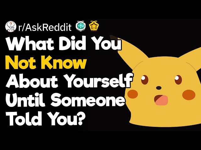 What Did You Not Know About Yourself Until Someone Told You?