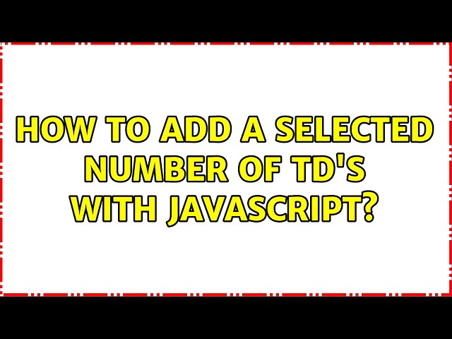How to add a selected number of TD's with JavaScript? (5 Solutions!!)
