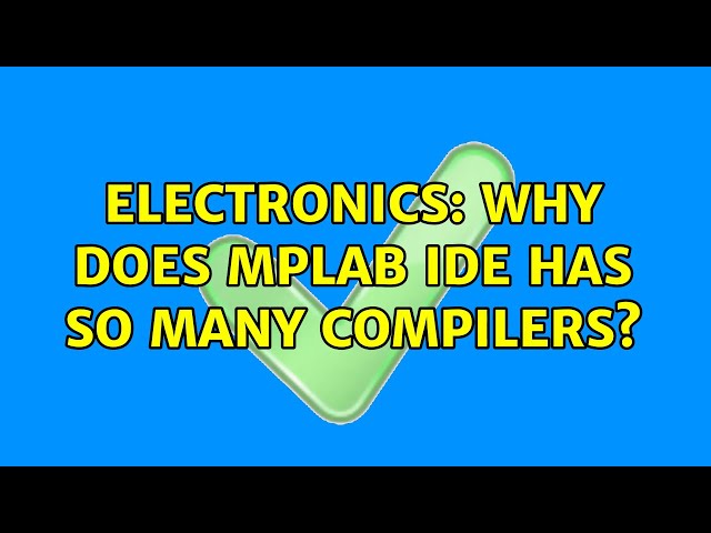 Electronics: Why does MPLAB IDE has so many compilers? (2 Solutions!!)
