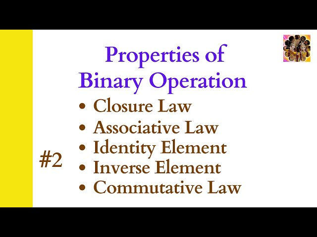 2. Properties of Binary Operation| Closure law| Associative Law| Identity| Inverse| Commutative Law