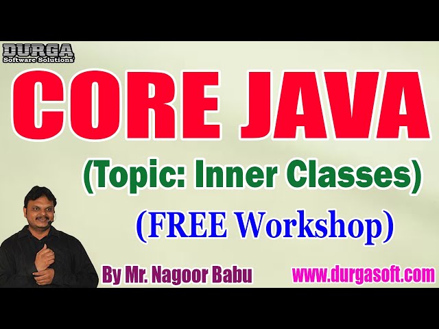 CORE JAVA (Topic: Inner Classes) (FREE Workshop) tutorials || by Nagoor Babu On 10-04-2022 @9AM IST