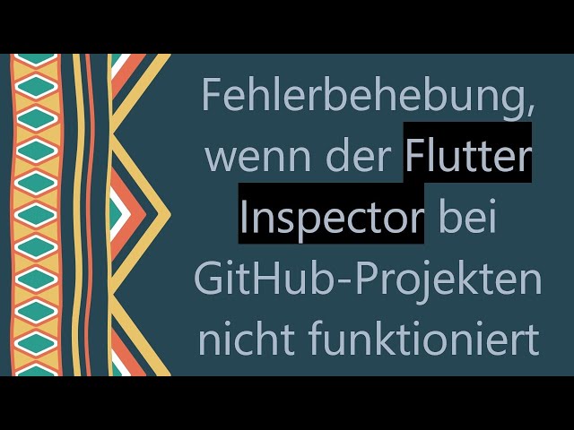 Fehlerbehebung, wenn der Flutter Inspector bei GitHub-Projekten nicht funktioniert