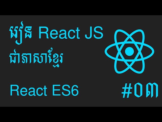 តោះរៀន React JS សម្រាប់អ្នកចាប់ផ្តើមដំបូង #03 - React ES6