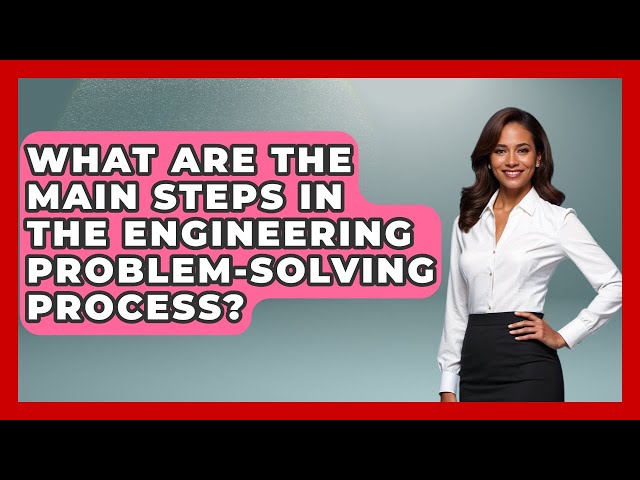 What Are the Main Steps in the Engineering Problem-Solving Process?