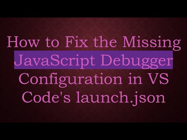 How to Fix the Missing JavaScript Debugger Configuration in VS Code's launch.json