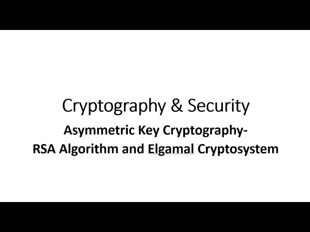 Asymmetric Key Cryptography - RSA Algorithm and Elgamal Cryptosystem
